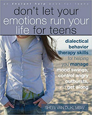 Don't Let Your Emotions Run Your Life for Teens: Dialectical Behavior Therapy Skills for Helping You Manage Mood Swings, Control Angry Outbursts, and ... with Others (Instant Help Book for Teens)