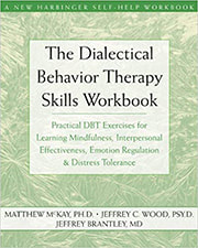 The Dialectical Behavior Therapy Skills Workbook: Practical DBT Exercises for Learning Mindfulness, Interpersonal Effectiveness, Emotion Regulation & ... (A New Harbinger Self-Help Workbook)